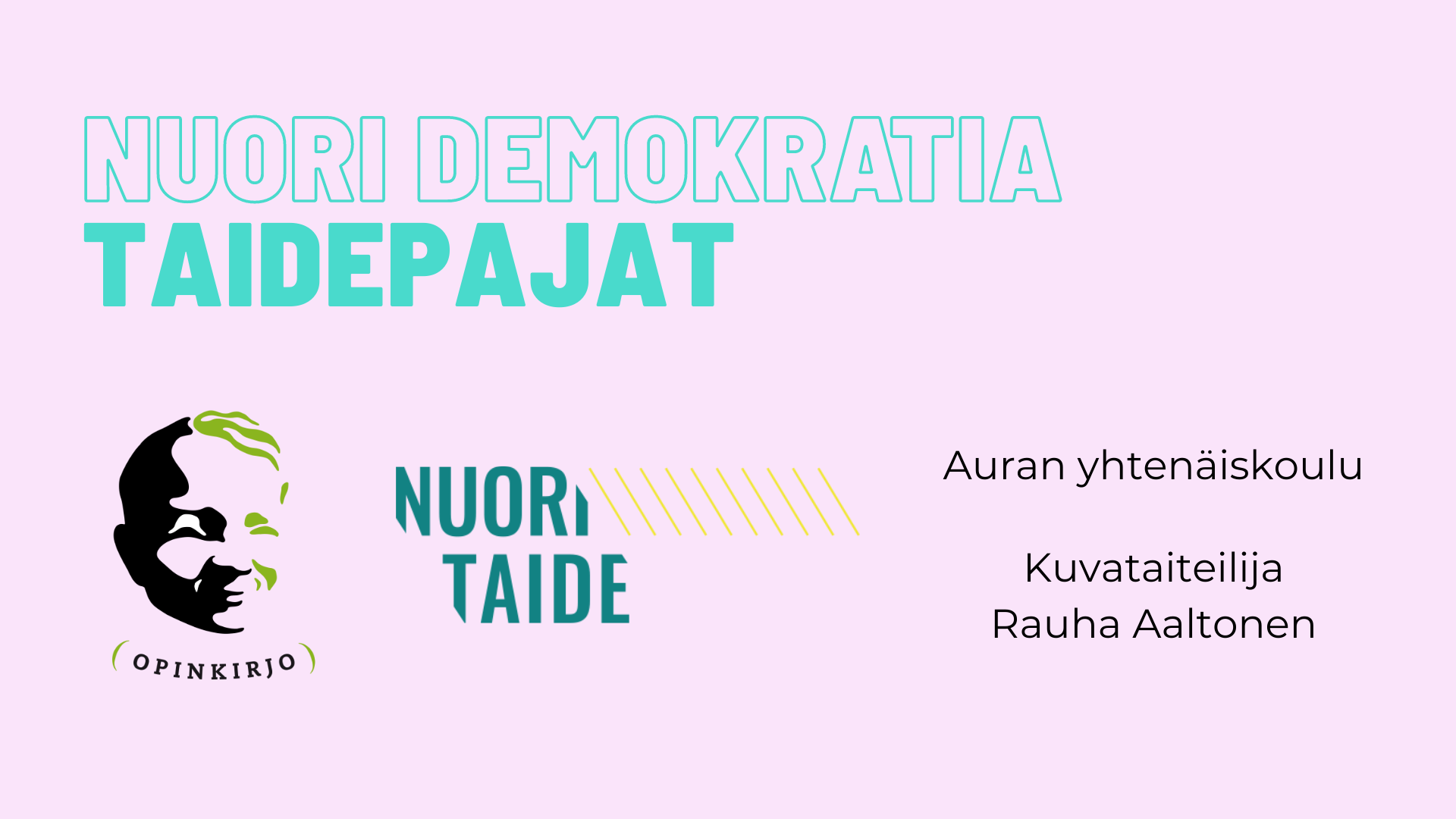 Nuori Demokratia -taidepajat. Logoja: Opinkirjo ja Nuori Taide. Lisäksi tekstit: Auran yhtenäiskoulu ja kuvataiteilija Rauha Aaltonen